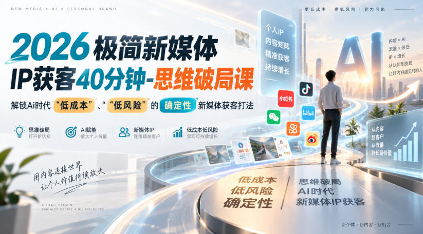 2026极简新媒体IP获客40分钟-思维破局课,解锁Ai时代“低成本”、“低风险”的确定性新媒体获客打法-知创网