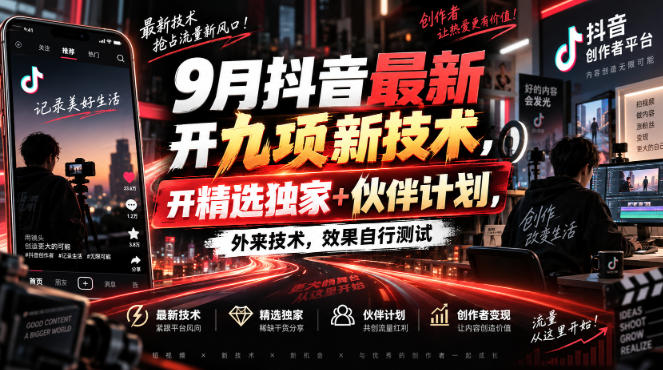 9月抖音最新开九项新技术,开精选独家+伙伴计划,外来技术,效果自行测试-知创网