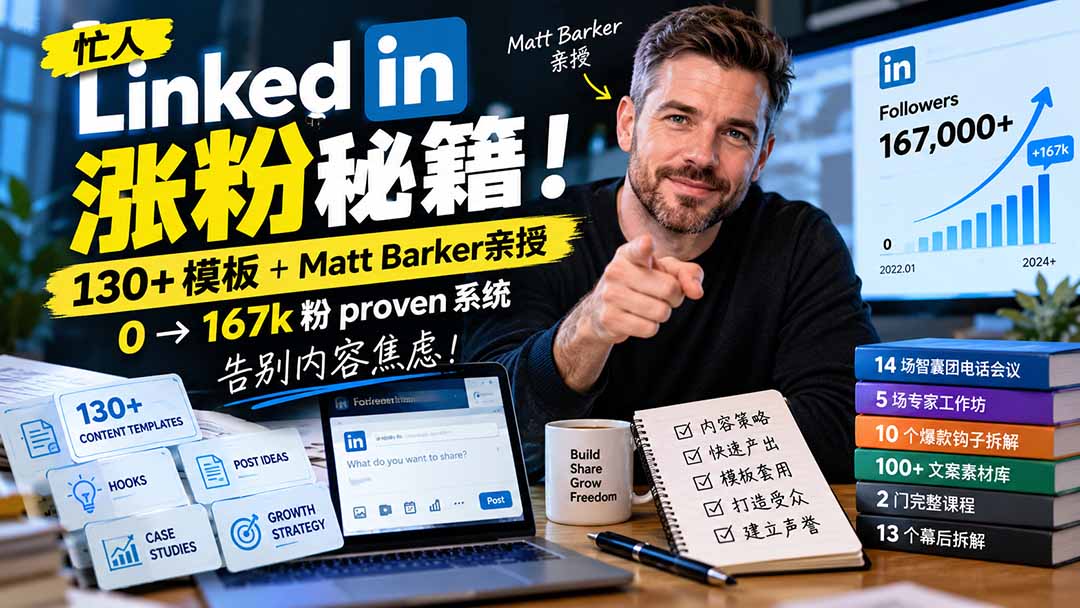 (21215期)【无水印】忙人LinkedI 涨粉秘籍!130+模板+Matt Barker亲授:0→167k粉proven系统,告别内容焦虑【原创双语字幕】-知创网