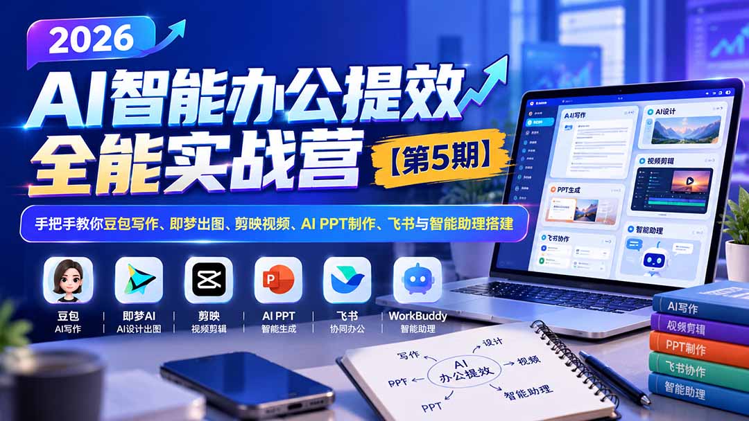 （21026期）2026AI智能办公提效实战营【第5期】-无水印：手把手教你豆包写作+即梦出图+剪映视频+AI PPT制作+飞书与智能助理搭建-知创网