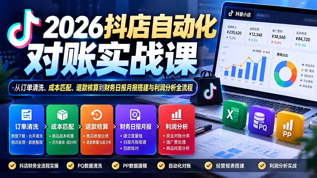 （20883期）2026抖店自动化对账实战课：从订单清洗、成本匹配、退款核算到财务日报月报搭建与利润分析全流程-知创网