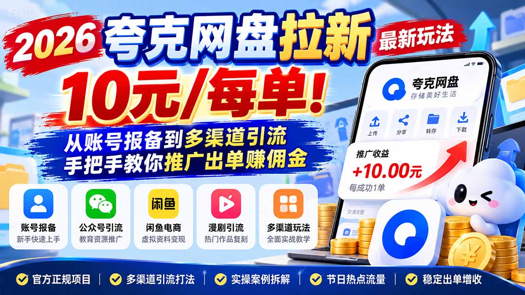 (21216期)2026夸克网盘拉新最新玩法-更新1029,10元/每单!从账号报备到多渠道引流,手把手教你推广出单赚佣金-知创网