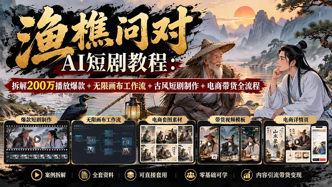 （20772期）【无水印】渔樵问对AI短剧教程：拆解200万播放爆款+无限画布工作流+古风短剧制作+电商带货全流程-知创网