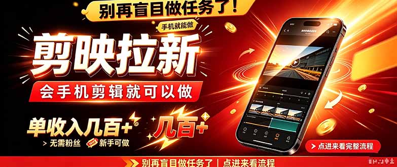 （21142期）剪映拉新会手机剪辑就可以做，无需粉丝，单收入几百＋-知创网