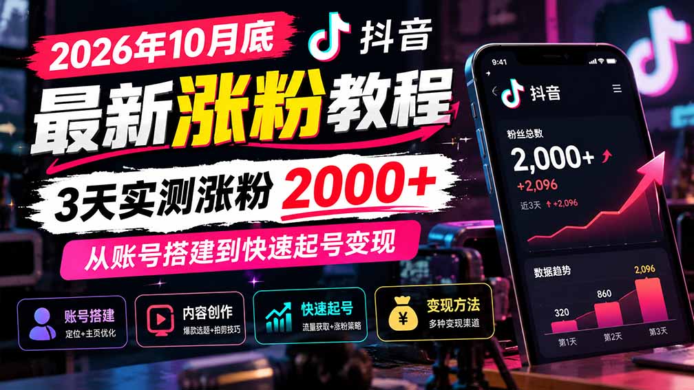 （21186期）2026年10月底抖音最新涨粉教程，3天实测涨粉2000+，从账号搭建到快速起号变现-知创网