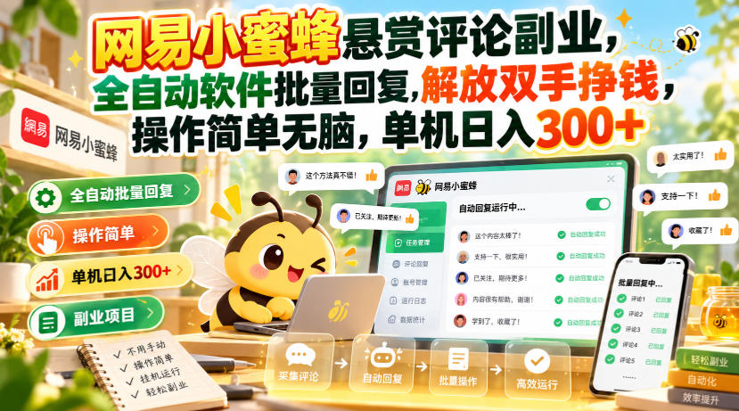 网易小蜜蜂悬赏评论副业,全自动软件批量回复,解放双手挣钱,操作简单无脑,单机日入300+【揭秘】-知创网