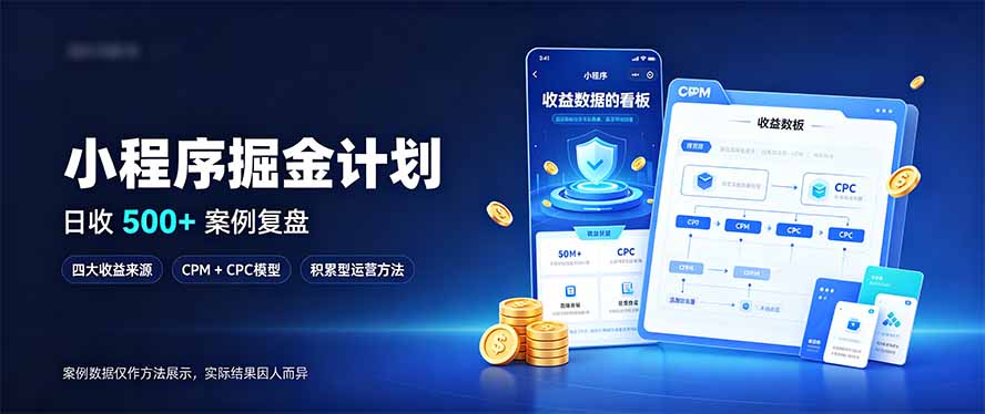 （20755期）小程序掘金计划，日收500+，四大收益来源，玩转CPM+CPC收益，积累型副业-知创网