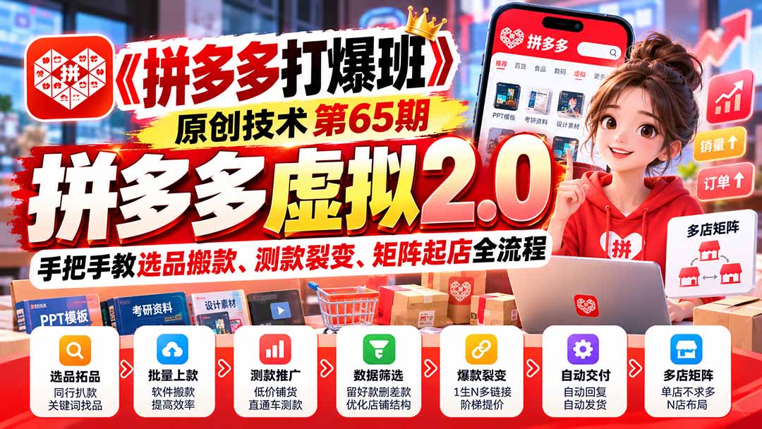（20760期）【无水印】《拼多多打爆班》原创技术第65期，拼多多虚拟2.0，手把手教选品搬款、测款裂变、矩阵起店全流程-知创网