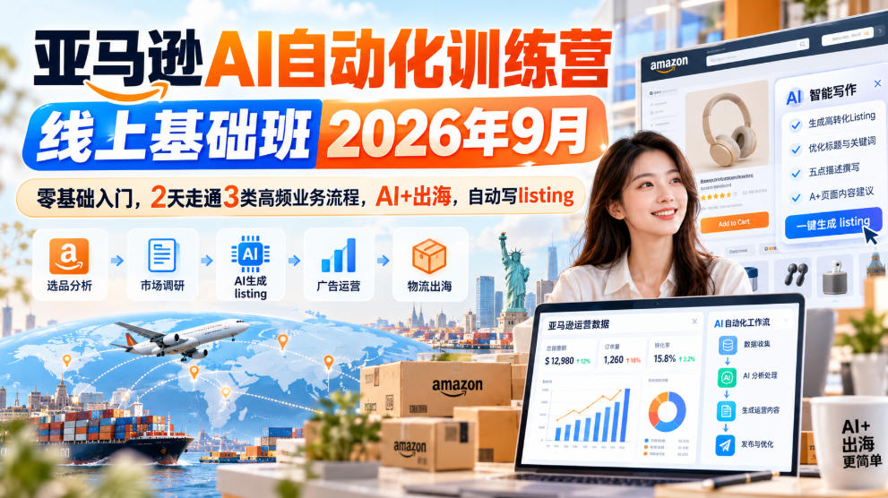 亚马逊AI自动化训练营线上基础班2026年9月，零基础入门，2天走通3类高频业务流程，AI+出海，自动写listing-知创网