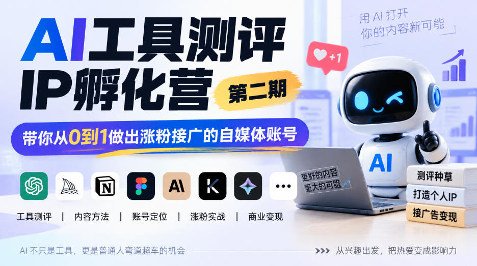 AI工具测评IP孵化营第二期，带你从0到1做出涨粉接广的自媒体账号-知创网