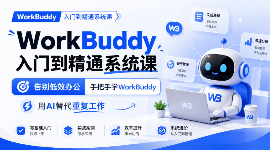 WorkBuddy入门到精通系统课，告别低效办公，手把手学WorkBuddy，用AI替代重复工作-知创网