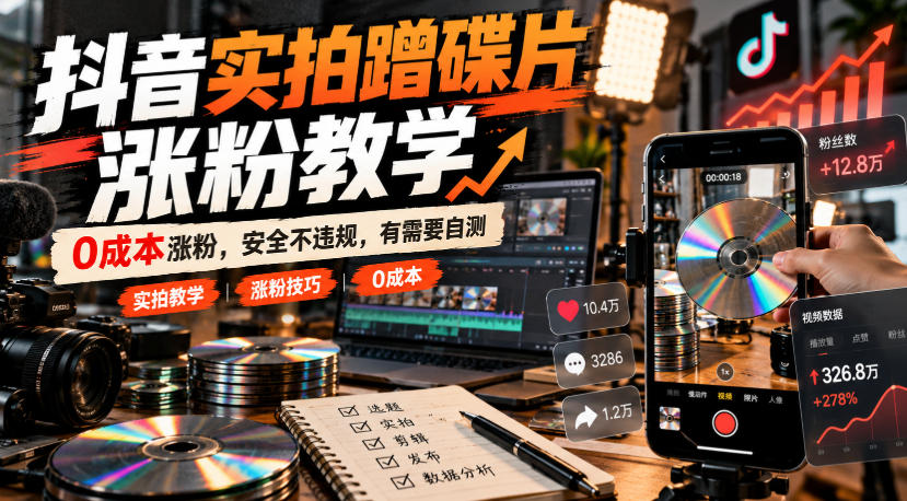 抖音实拍蹭碟片涨粉教学，0成本涨粉，安全不违规，有需要自测-知创网