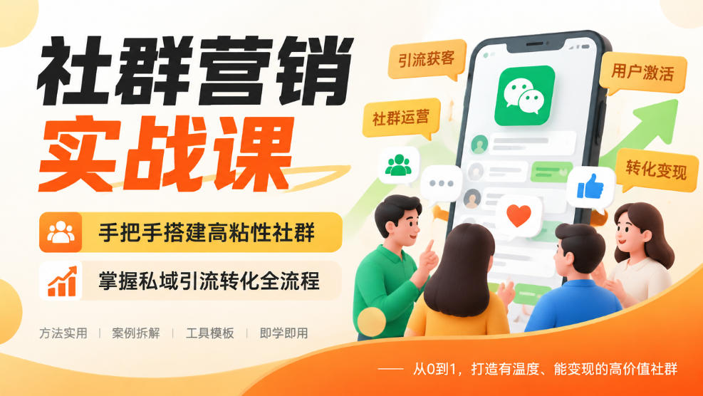 社群营销实战课，手把手搭建高粘性社群，掌握私域引流转化全流程-知创网