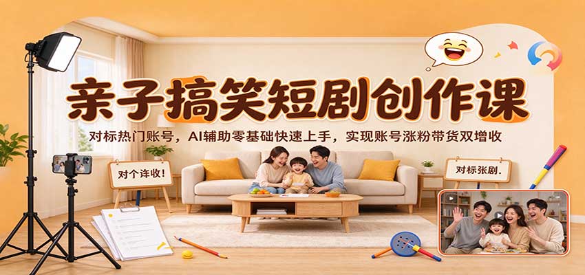 亲子搞笑短剧创作课:对标热门账号,AI辅助零基础快速上手,实现账号涨粉带货双增收-知创网