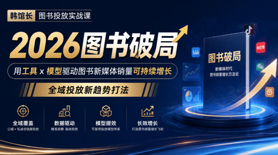韩馆长图书投放实战课｜2026图书破局，用工具x模型驱动图书新媒体销量可持续增长，全域投放新趋势打法-知创网