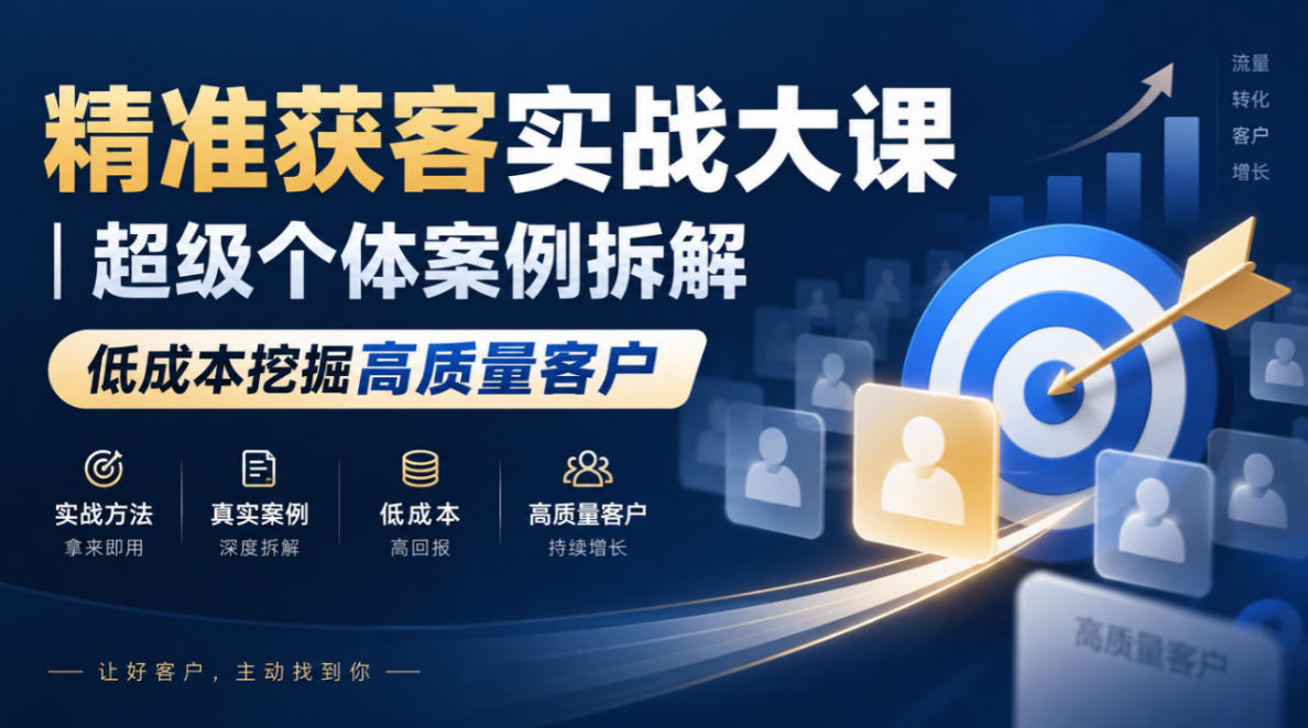精准获客实战大课｜超级个体案例拆解，低成本挖掘高质量客户-知创网