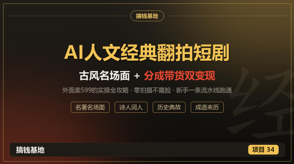 外面卖599的AI人文经典翻拍短剧全攻略：名著名场面秒变古风短剧，零拍摄不露脸，视频号分成+名著带货一条流水线跑通-知创网