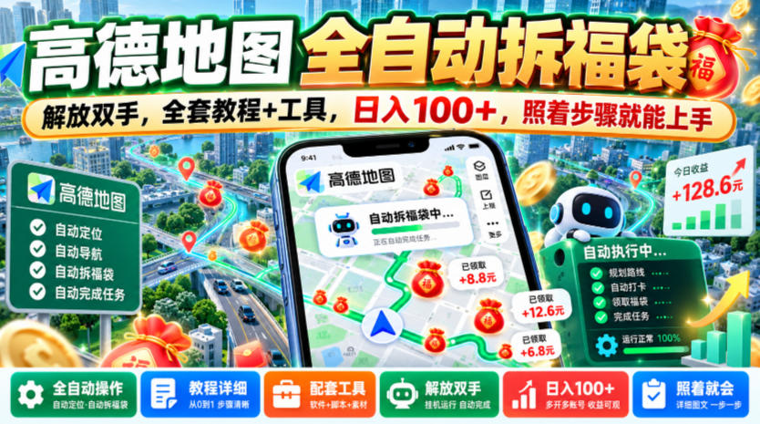高德地图全自动拆福袋，解放双手，全套教程+工具，日入100+，照着步骤就能上手【揭秘】-知创网