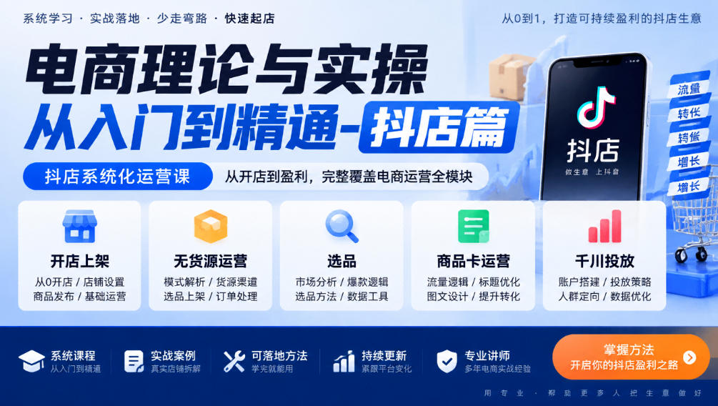 电商理论与实操从入门到精通-抖店篇，抖店系统化运营课，开店上架、无货源、选品、商品卡、千川投放全教学-知创网