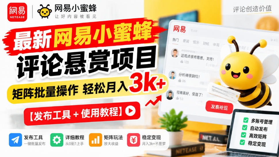 最新网易小蜜蜂评论悬赏项目，矩阵批量操作轻松月入3k+【发布工具＋使用教程】-知创网