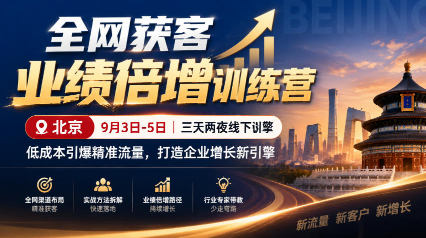 全网获客业绩倍增训练营北京9月3-5日三天两夜线下课，低成本引爆精准流量，打造企业增长新引擎-知创网