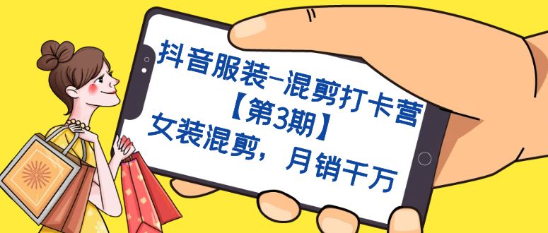 抖音服装-混剪打卡营【第3期】，女装混剪，月销千万-知创网