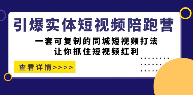 引爆实体-短视频陪跑营，一套可复制的同城短视频打法，让你抓住短视频红利-知创网