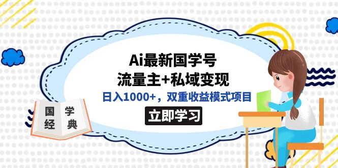 全网首发Ai最新国学号流量主+私域变现，日入1000+，双重收益模式项目-知创网