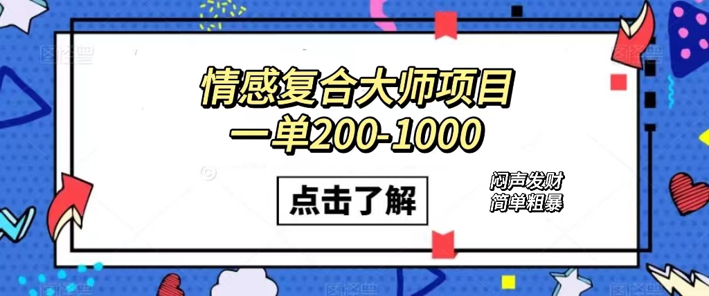 情感复合大师项目，一单200-1000，闷声发财的小生意！简单粗暴（附资料）-知创网