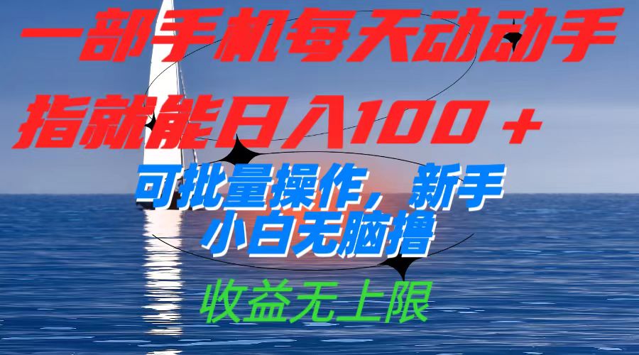 一部手机每天动动手指就能日入100 可批量操作，新手小白无脑撸，收益无上限-知创网