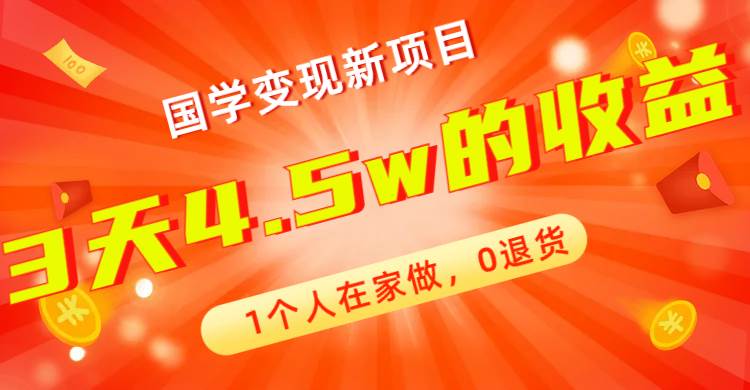 全新蓝海，国学变现新项目，1个人在家做，0退货，3天4.5w收益【178G资料】-知创网