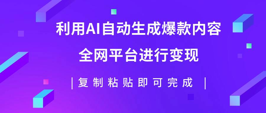 利用AI批量生产出爆款内容，全平台进行变现，复制粘贴日入500+-知创网