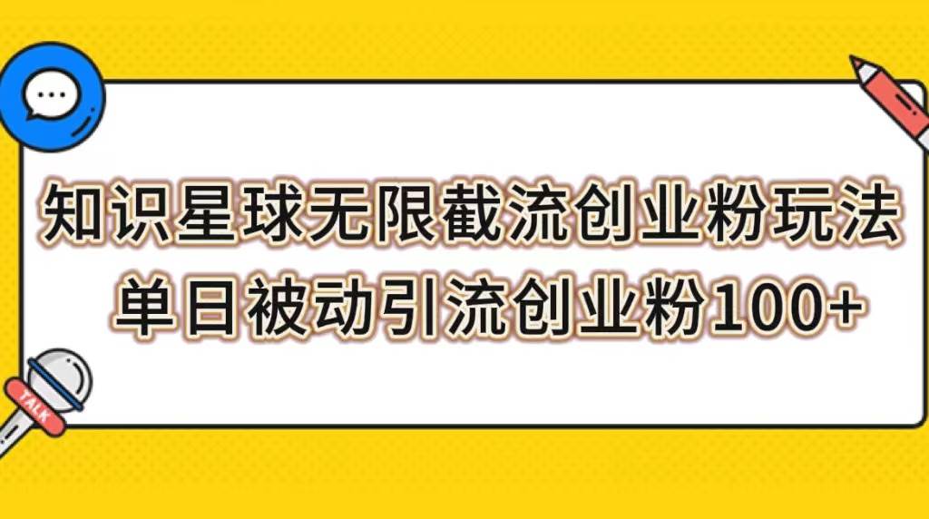 知识星球无限截流创业粉玩法，单日被动引流创业粉100+-知创网