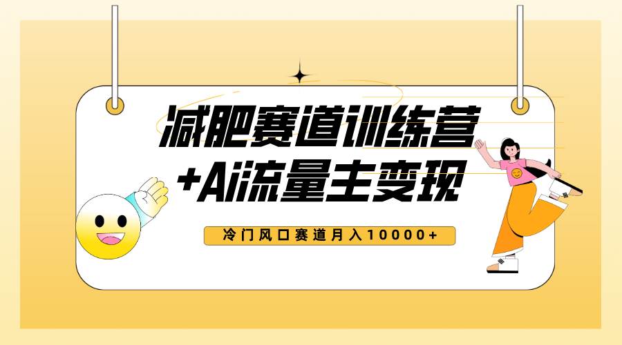 全新减肥赛道AI流量主+训练营变现玩法教程，小白轻松上手，月入10000+-知创网