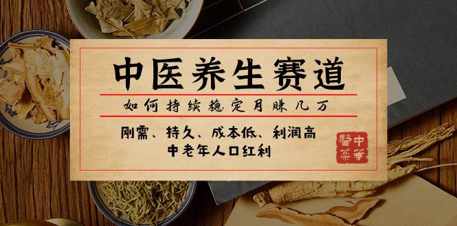 某公众号付费文章：中医养生赛道，如何持续稳定月赚几万-知创网
