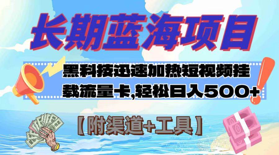 长期蓝海项目，黑科技快速提高视频热度挂载流量卡 日入500+【附渠道+工具】-知创网