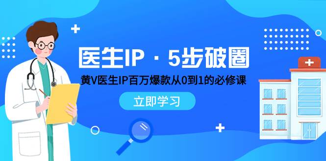 医生IP·5步破圈：黄V医生IP百万爆款从0到1的必修课 学习内容运营的底层逻辑-知创网