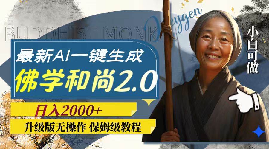 最新AI一键生成佛学和尚2.0版本，升级版无操作，日入2000+-知创网