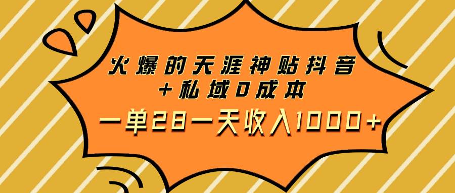 火爆的天涯神贴抖音 私域0成本一单28一天收入1000-知创网