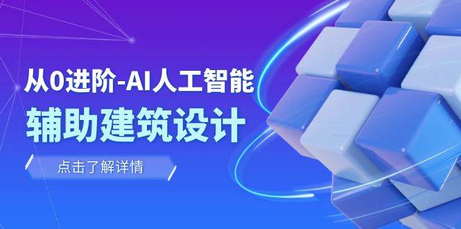 从0进阶：AI·人工智能·辅助建筑设计/室内/景观/规划（22节课）-知创网