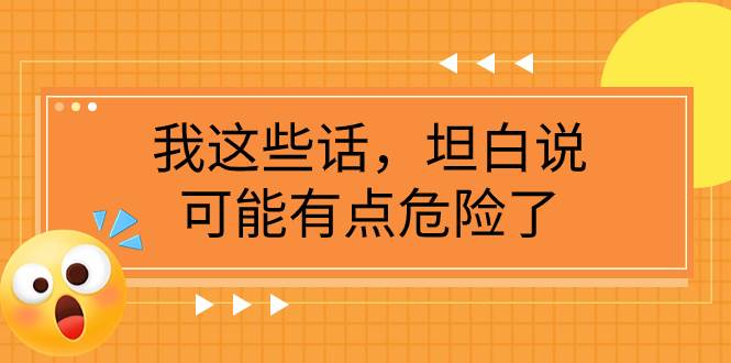 某公众号付费文章《我这些话，坦白说，可能有点危险了》-知创网