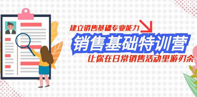 销售基础特训营，建立销售基础专业能力，让你在日常销售活动里游刃余-知创网