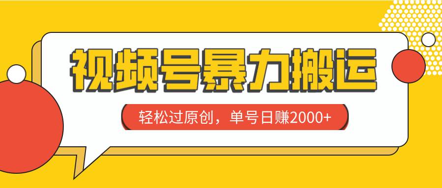 视频号暴力搬运，轻松过原创，单号日赚2000+-知创网