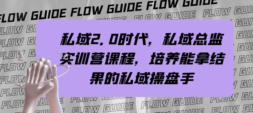 私域·2.0时代，私域·总监实战营课程，培养能拿结果的私域操盘手-知创网