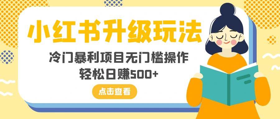 小红书升级玩法，冷门暴利项目无门槛操作，轻松日赚500+-知创网