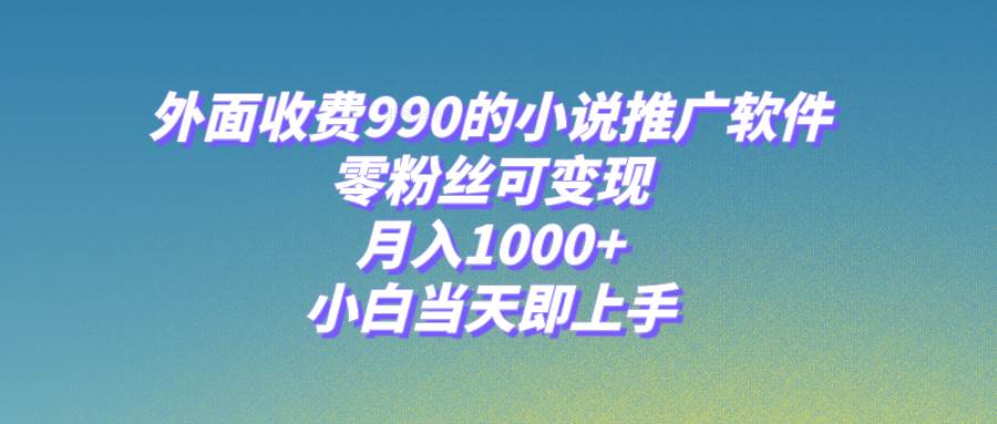 小说推广软件，零粉丝可变现，月入1000 ，小白当天即上手【附189G素材】-知创网