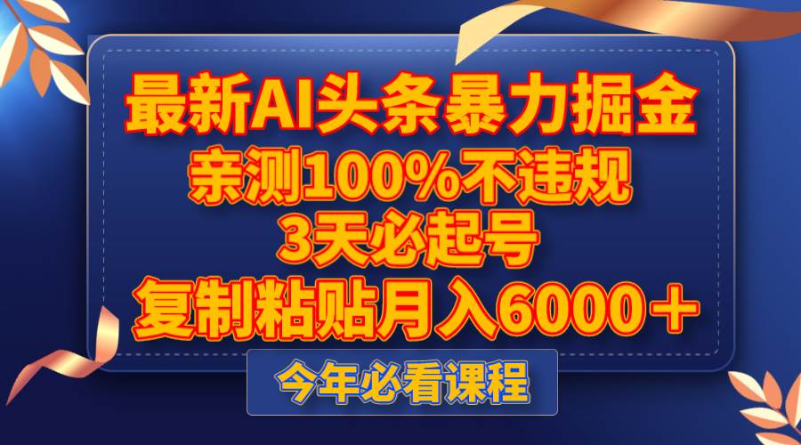 最新AI头条暴力掘金，3天必起号，亲测100%不违规，复制粘贴月入6000＋-知创网