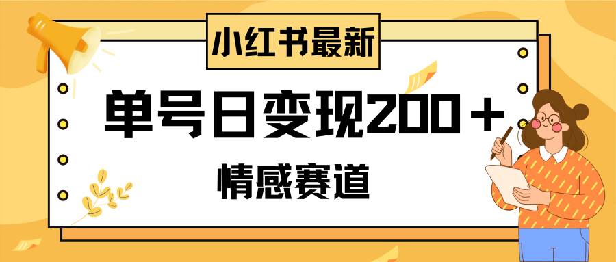 小红书情感赛道最新玩法，2分钟一条原创作品，单号日变现200＋可批量可矩阵-知创网