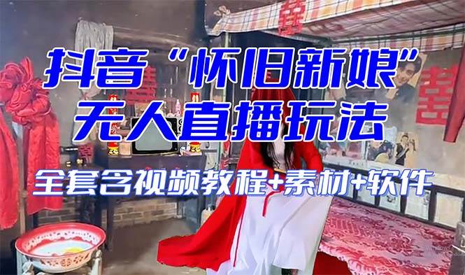 【怀旧新娘】无人直播整蛊互动玩法（含全套开播教程+软件+视频素材+音效）-知创网