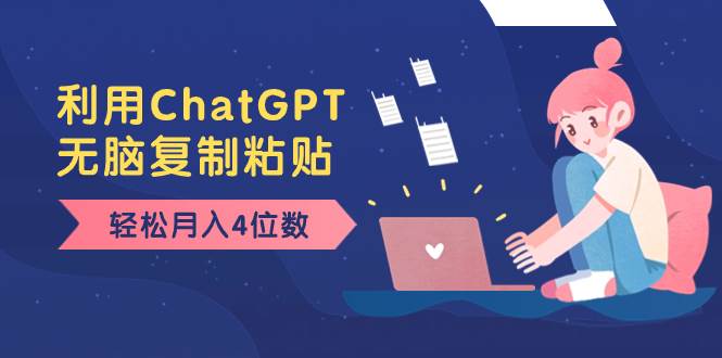 老项目新玩法，利用ChatGPT，无脑复制粘贴，轻松月入4位数，小白也可操作-知创网